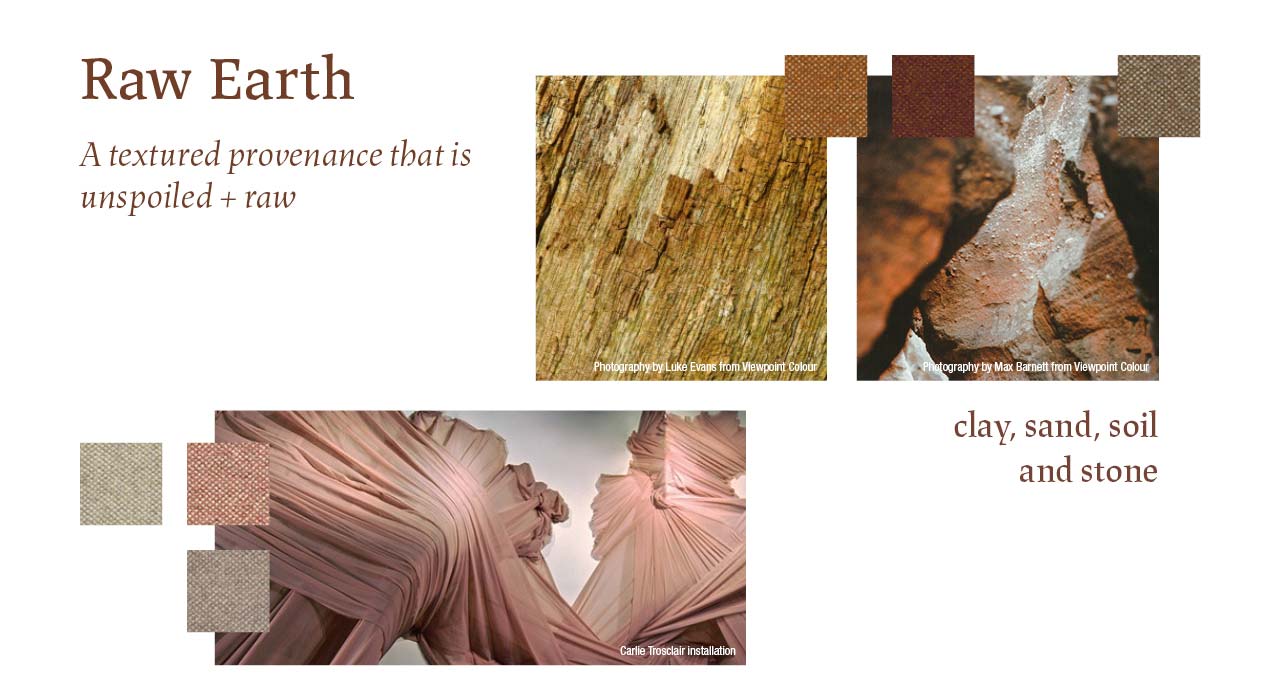Raw Earth: A textured provenance that is unspoiled and raw
clay, sand, soil and stone