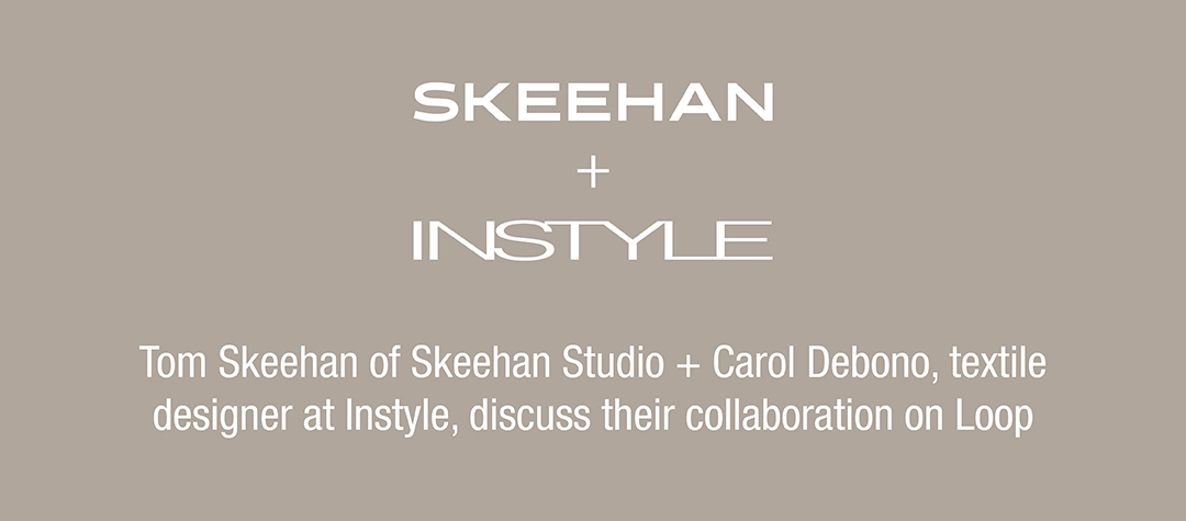 Skeehan + Instyle
Tom Skeehan of Skeehan Studio + Carol Debono, textile designer at Instyle, discuss their collaboration on Loop