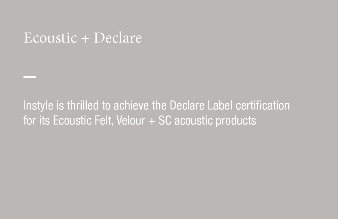 Instyle is thrilled to achieve the Declare Label certification for its Ecoustic Felt, Velour and SC acoustic products